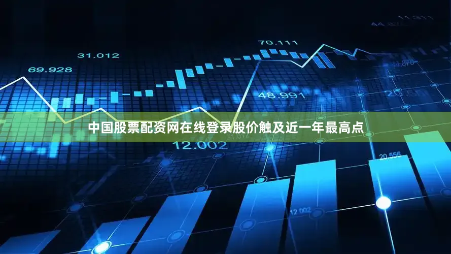 中国股票配资网在线登录股价触及近一年最高点