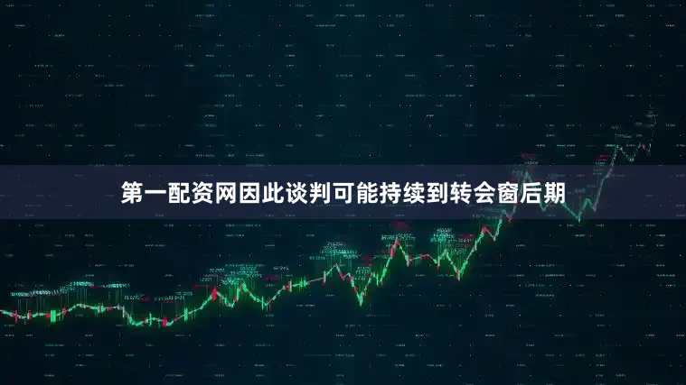 第一配资网因此谈判可能持续到转会窗后期