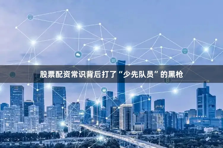股票配资常识背后打了“少先队员”的黑枪