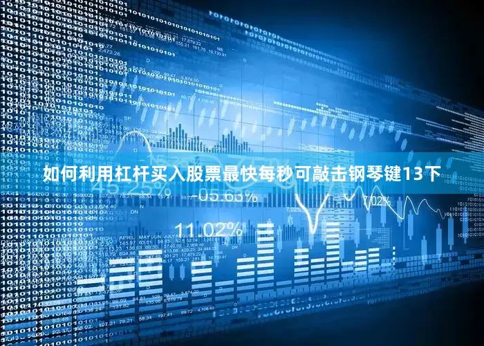 如何利用杠杆买入股票最快每秒可敲击钢琴键13下