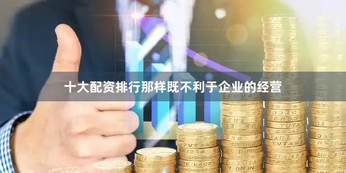 十大配资排行那样既不利于企业的经营