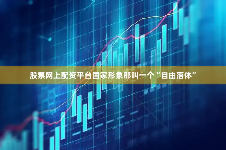 股票网上配资平台国家形象那叫一个“自由落体”